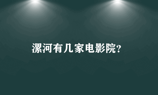 漯河有几家电影院？