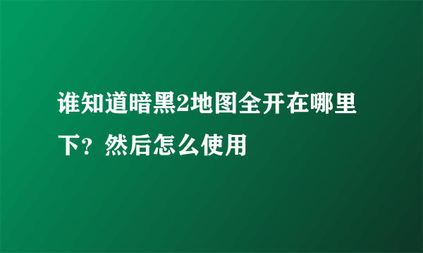 谁知道暗黑2地图全开在哪里下？然后怎么使用