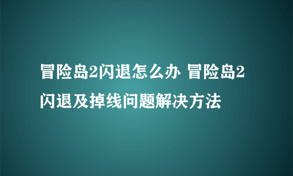 冒险岛2闪退怎么办 冒险岛2闪退及掉线问题解决方法