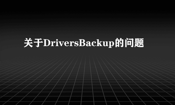 关于DriversBackup的问题