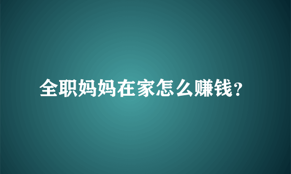 全职妈妈在家怎么赚钱？