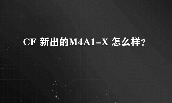 CF 新出的M4A1-X 怎么样？