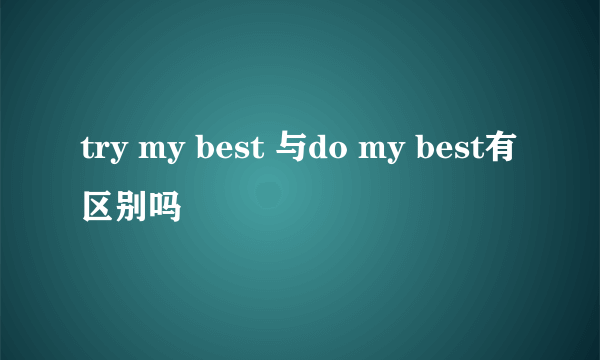 try my best 与do my best有区别吗