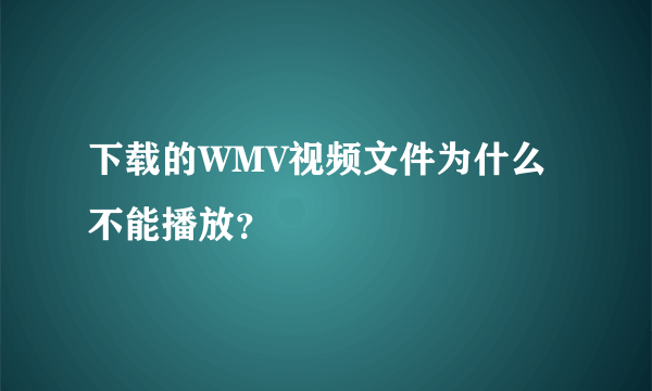 下载的WMV视频文件为什么不能播放？