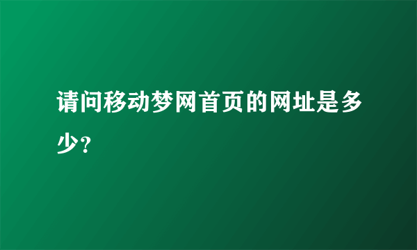 请问移动梦网首页的网址是多少？