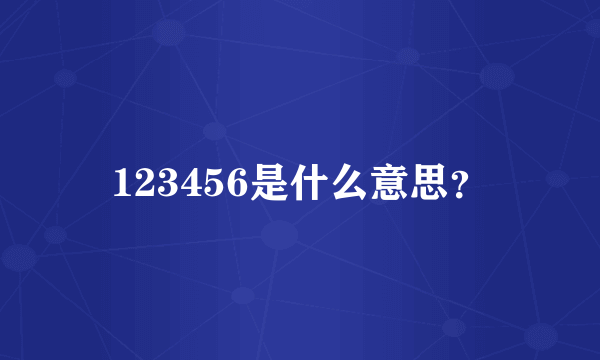 123456是什么意思？