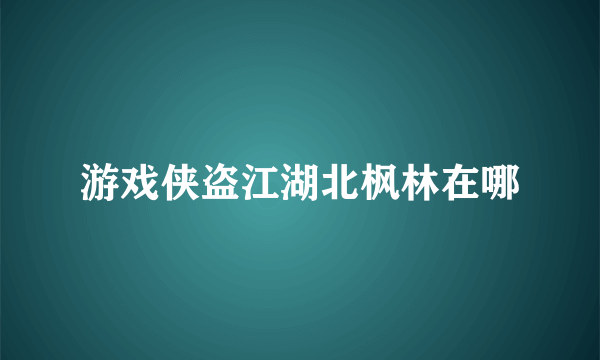 游戏侠盗江湖北枫林在哪