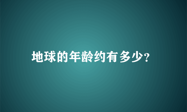 地球的年龄约有多少？