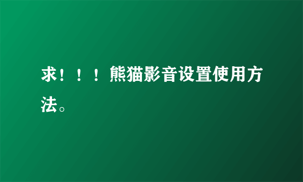 求！！！熊猫影音设置使用方法。