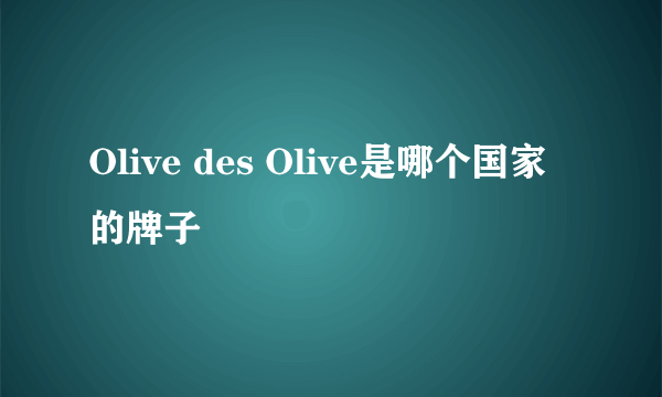 Olive des Olive是哪个国家的牌子