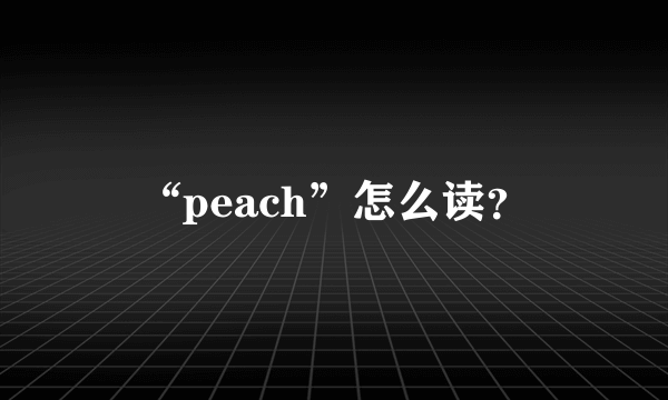 “peach”怎么读？