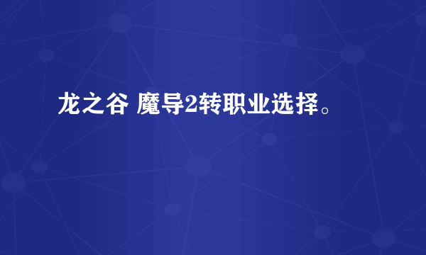 龙之谷 魔导2转职业选择。