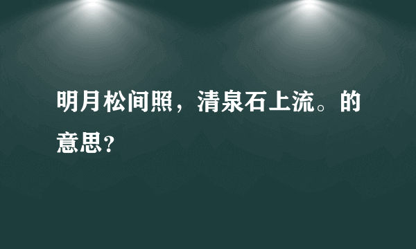 明月松间照，清泉石上流。的意思？