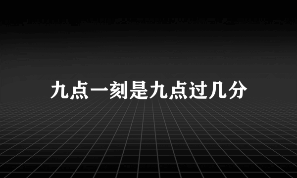 九点一刻是九点过几分