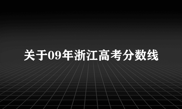 关于09年浙江高考分数线