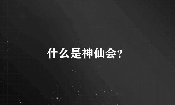 什么是神仙会？