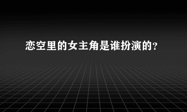 恋空里的女主角是谁扮演的？