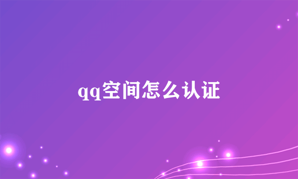 qq空间怎么认证