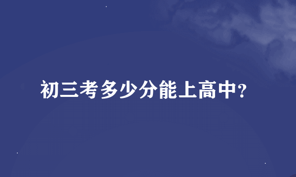 初三考多少分能上高中？