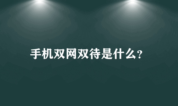 手机双网双待是什么？