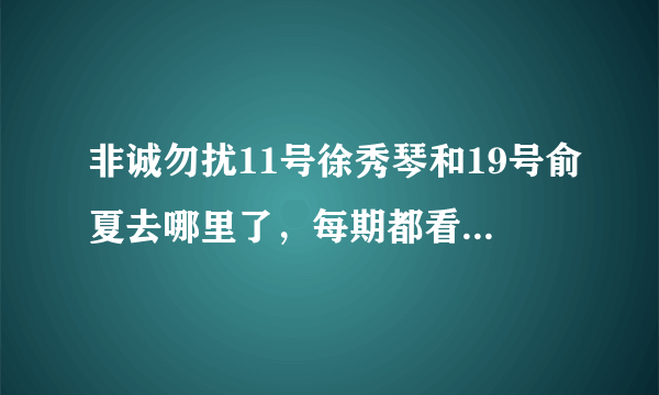 非诚勿扰11号徐秀琴和19号俞夏去哪里了，每期都看怎么没看到是什么时候被人领走了？