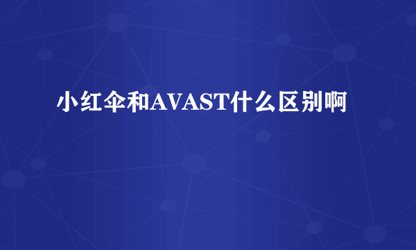 小红伞和AVAST什么区别啊