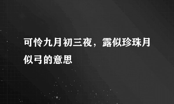 可怜九月初三夜，露似珍珠月似弓的意思