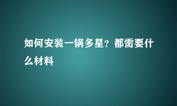 如何安装一锅多星？都需要什么材料