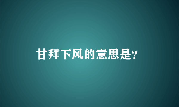 甘拜下风的意思是？