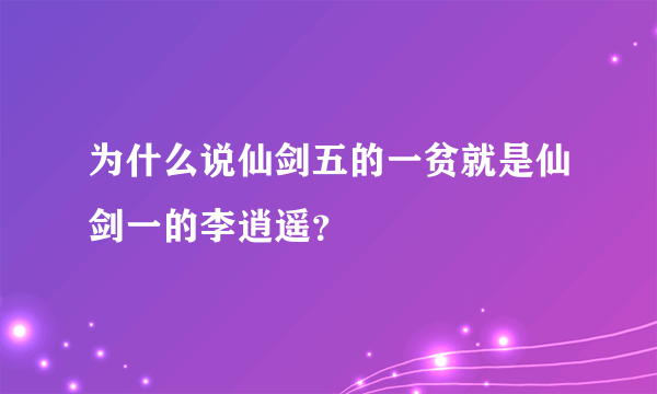 为什么说仙剑五的一贫就是仙剑一的李逍遥？