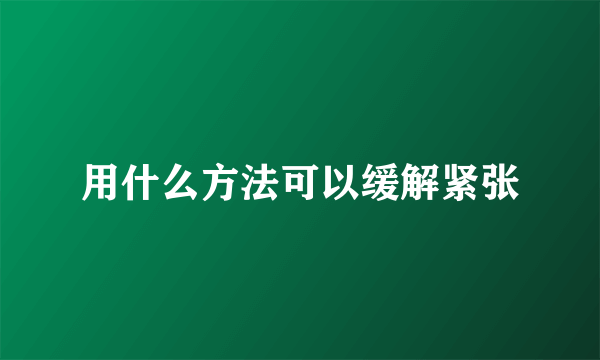 用什么方法可以缓解紧张