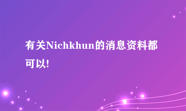 有关Nichkhun的消息资料都可以!