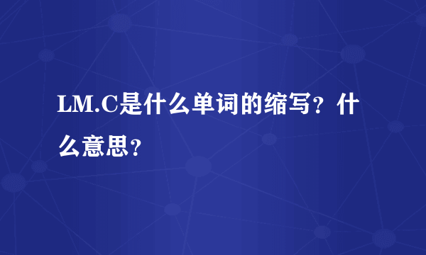 LM.C是什么单词的缩写？什么意思？