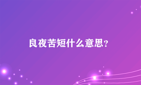 良夜苦短什么意思？