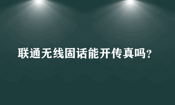 联通无线固话能开传真吗？