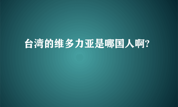 台湾的维多力亚是哪国人啊?