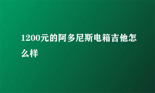 1200元的阿多尼斯电箱吉他怎么样