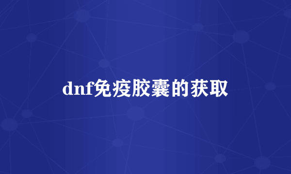 dnf免疫胶囊的获取