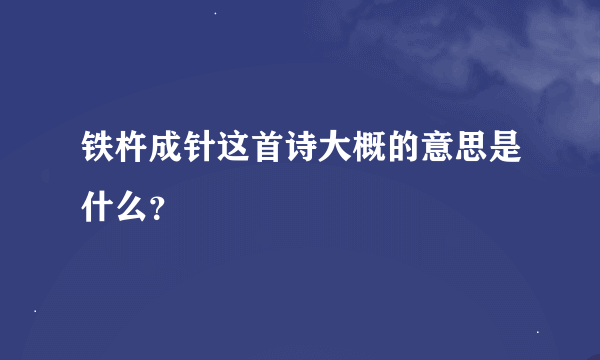 铁杵成针这首诗大概的意思是什么？