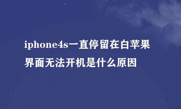 iphone4s一直停留在白苹果界面无法开机是什么原因