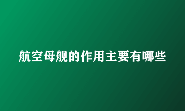 航空母舰的作用主要有哪些