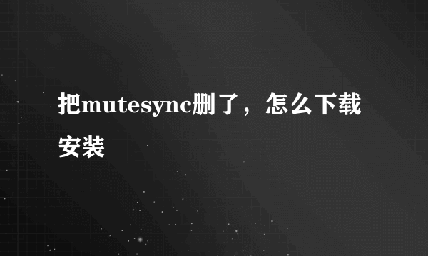 把mutesync删了，怎么下载安装