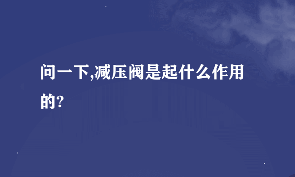 问一下,减压阀是起什么作用的?