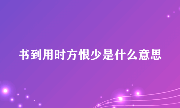 书到用时方恨少是什么意思