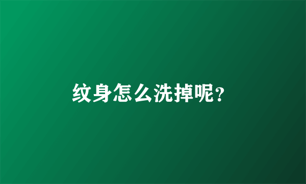 纹身怎么洗掉呢？