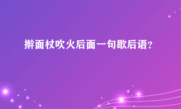 擀面杖吹火后面一句歇后语？