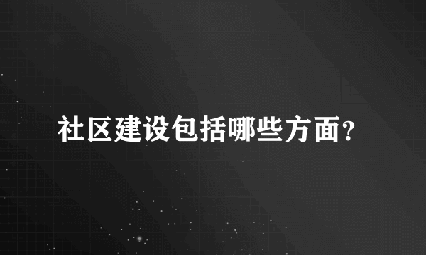 社区建设包括哪些方面？