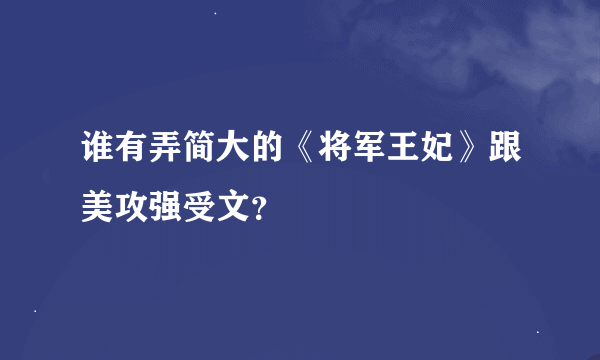 谁有弄简大的《将军王妃》跟美攻强受文？