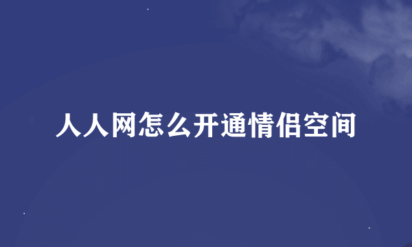 人人网怎么开通情侣空间