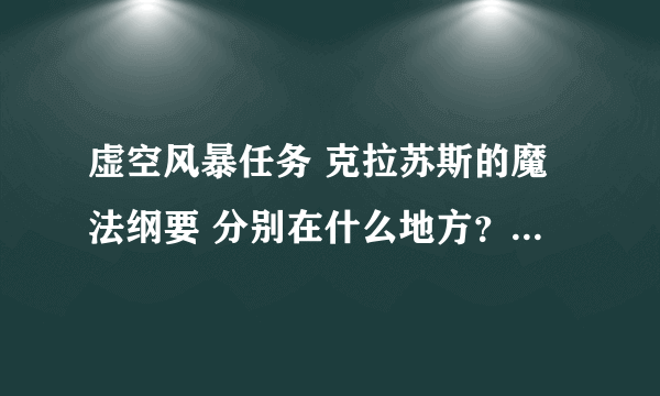 虚空风暴任务 克拉苏斯的魔法纲要 分别在什么地方？谁能告诉我下坐标